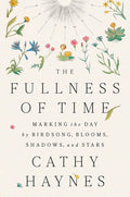 The Fullness of Time: Marking the Day by Birdsong, Blooms, Shadows, and Stars cover image