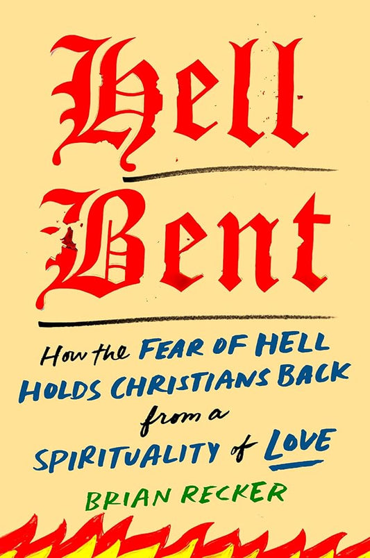Hell Bent: How the Fear of Hell Holds Christians Back from a Spirituality of Love cover image