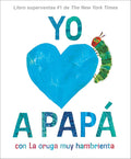 Yo amo a Papá, con La oruga muy hambrienta (I Love Dad with The Very Hungry Caterpillar Spanish Edition) cover image