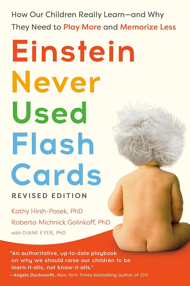 Einstein Never Used Flash Cards, Revised Edition: How Our Children Really Learn--And Why They Need to Play More and Memorize Less cover image