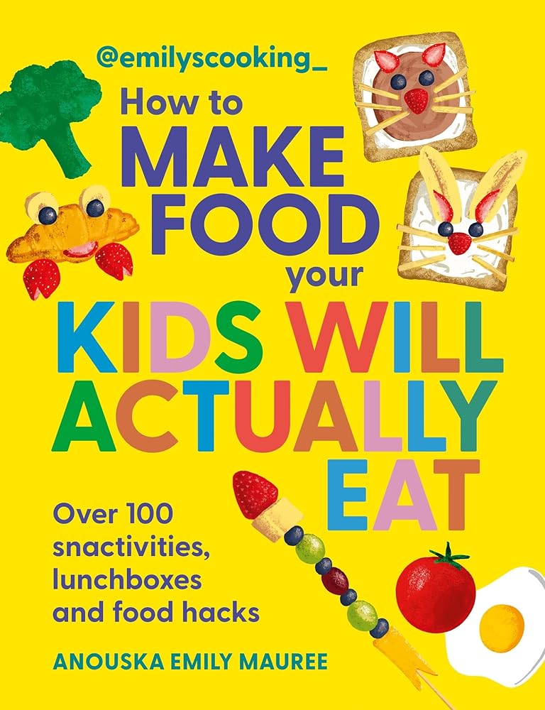 Emily's Cooking: How to Make Food Your Kids will Actually Eat: Over 100 snacktivities, lunchboxes and food hacks cover image