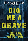 Dig Me a Grave: The Inside Story of the Serial Killer Who Seduced the South cover image