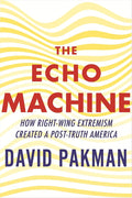 The Echo Machine: How Right-Wing Extremism Created a Post-Truth America cover image