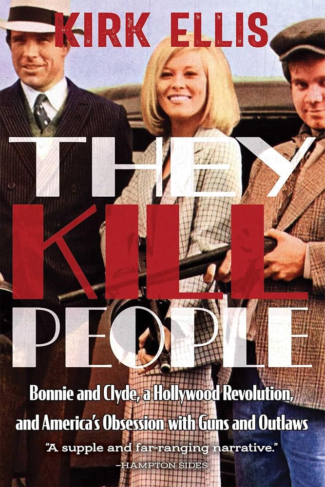 They Kill People: Bonnie and Clyde, a Hollywood Revolution, and America's Obsession with Guns and Outlaws cover image