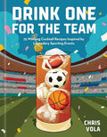 Drink One for the Team: 75 Winning Cocktail Recipes Inspired by Legendary Sporting Events cover image