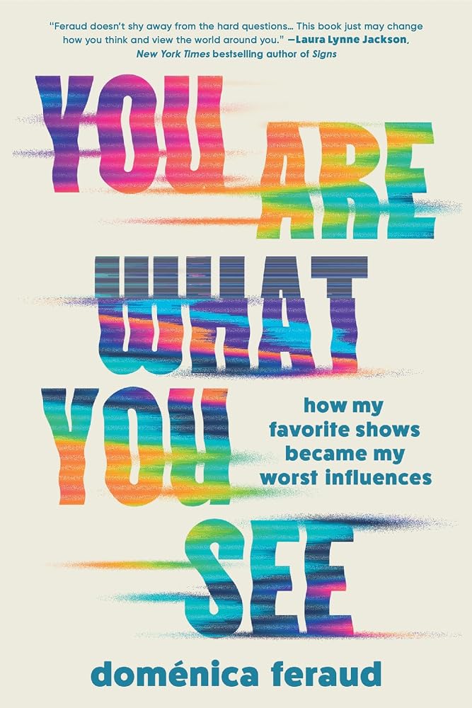You Are What You See: How My Favorite Shows Became My Worst Influences cover image