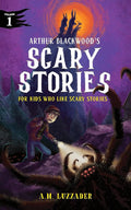 Arthur Blackwood's Scary Stories for Kids Who Like Scary Stories: Book 1 cover image