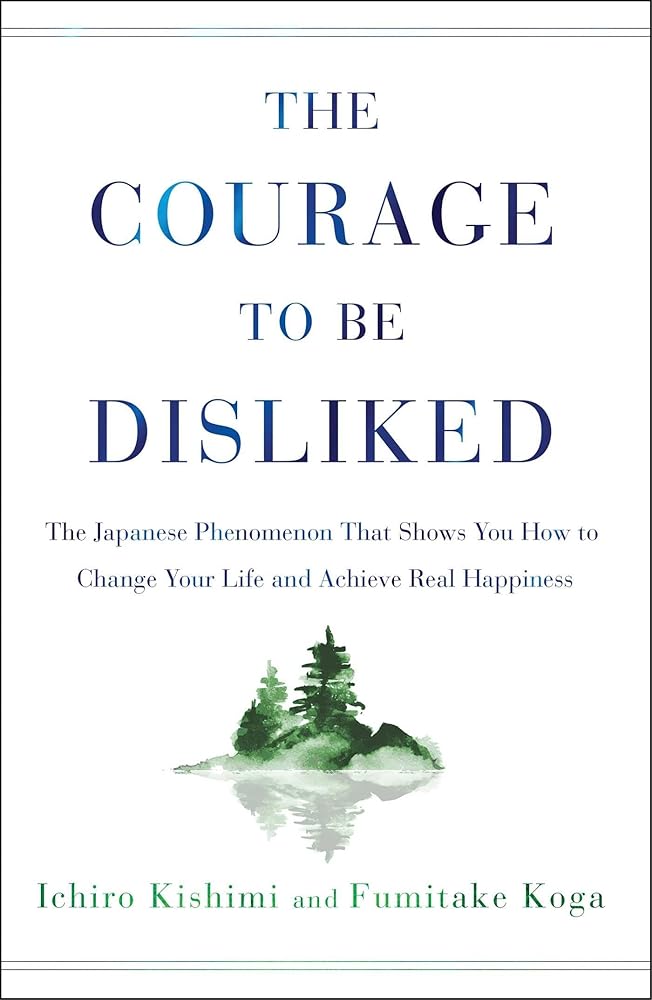 The Courage to Be Disliked: The Japanese Phenomenon That Shows You How to Change Your Life and Achieve Real Happiness cover image