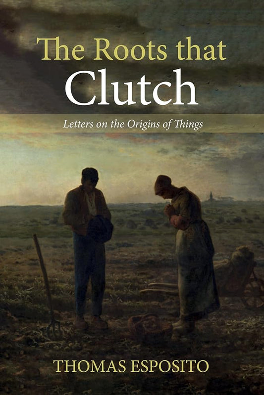 The Roots that Clutch: Letters on the Origins of Things cover image
