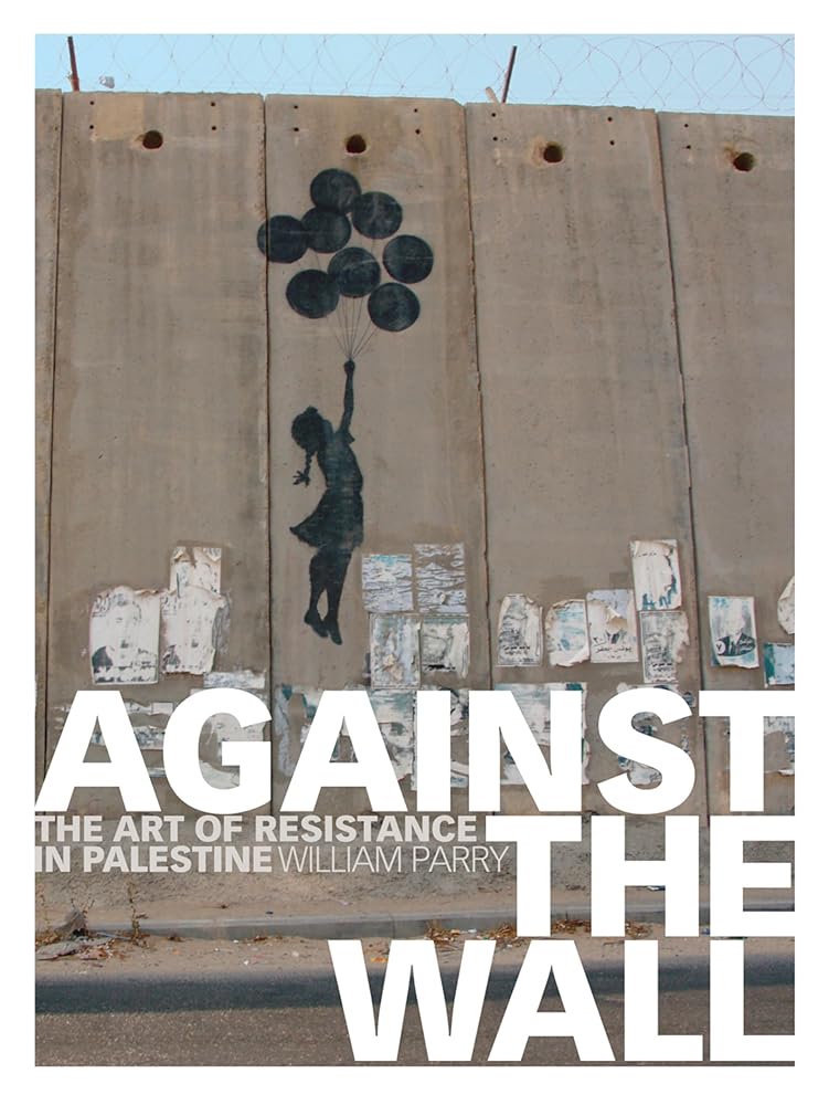 Against the Wall: The Art of Resistance in Palestine cover image