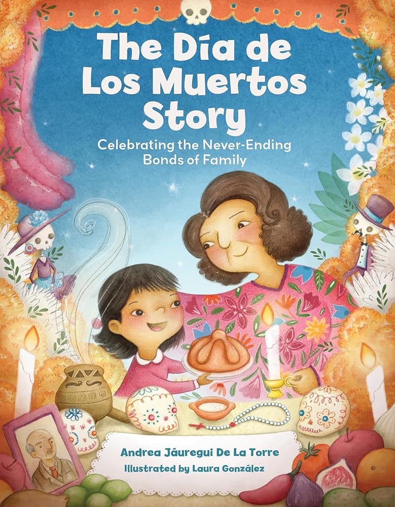 The Dia de Los Muertos Story: Celebrating the Never-Ending Bonds of Family (Holiday Celebration) cover image