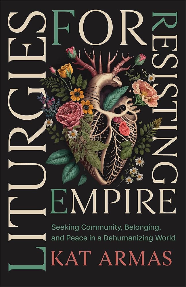 Liturgies for Resisting Empire: Seeking Community, Belonging, and Peace in a Dehumanizing World cover image