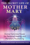The Secret Life of Mother Mary: Divine Feminine Power for Personal Healing and Planetary Awakening cover image