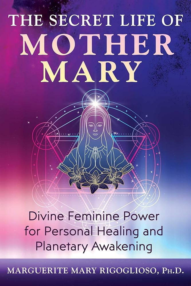 The Secret Life of Mother Mary: Divine Feminine Power for Personal Healing and Planetary Awakening cover image