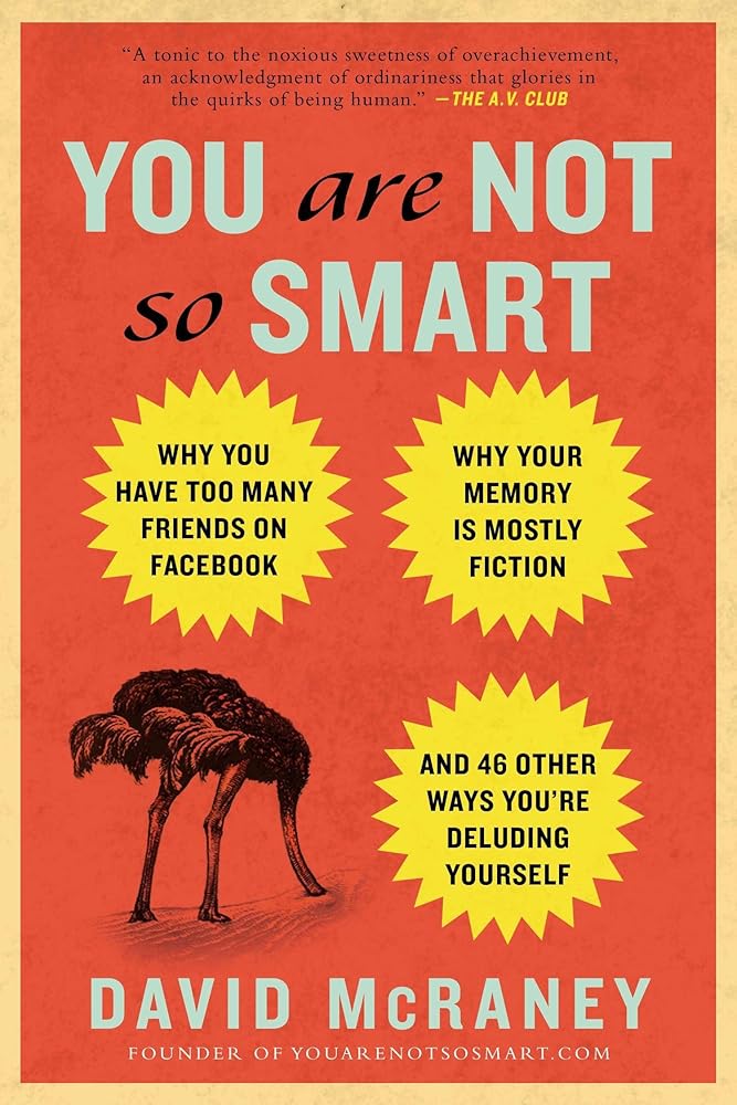 You Are Not So Smart: Why You Have Too Many Friends on Facebook, Why Your Memory Is Mostly Fiction, and 46 Other Ways You're Deluding Yourself cover image