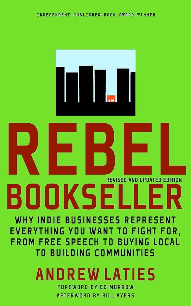 Rebel Bookseller: Why Indie Bookstores Represent Everything You Want to Fight for from Free Speechto Buying Local to Building Communities cover image