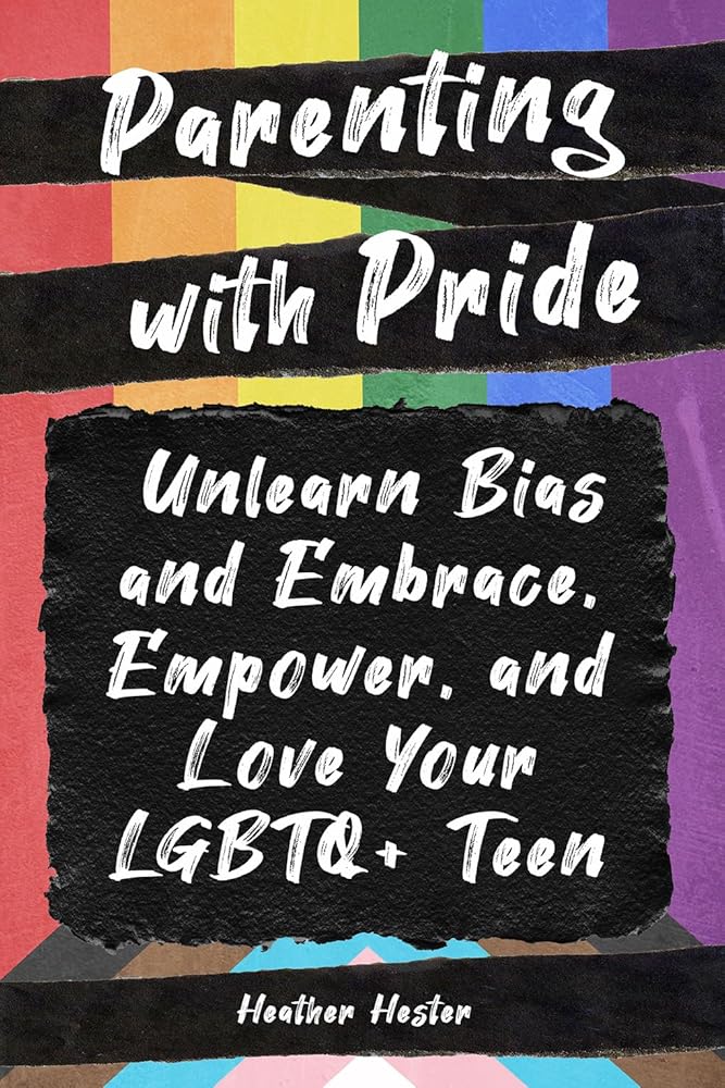 Parenting with Pride: Unlearn Bias and Embrace, Empower, and Love Your LGBTQ+ Teen cover image