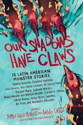 Our Shadows Have Claws: 15 Latin American Monster Stories cover image
