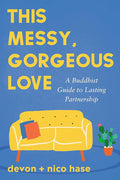 This Messy, Gorgeous Love: A Buddhist Guide to Lasting Partnership cover image