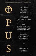 Opus: The Cult of Dark Money, Human Trafficking, and Right-Wing Conspiracy inside the Catholic Church cover image