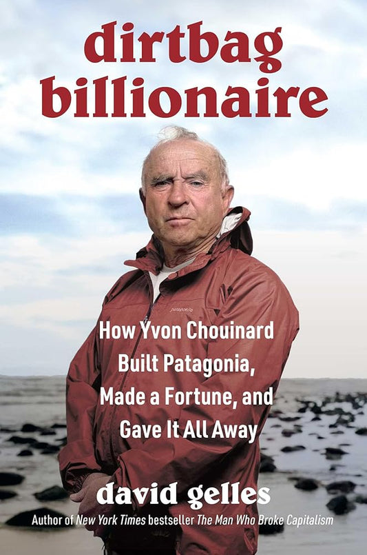 Dirtbag Billionaire: How Yvon Chouinard Built Patagonia, Made a Fortune, and Gave It All Away cover image