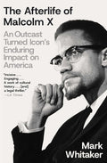 The Afterlife of Malcolm X: An Outcast Turned Icon's Enduring Impact on America cover image