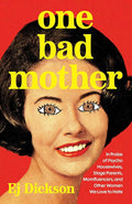 One Bad Mother: In Praise of Psycho Housewives, Stage Parents, Momfluencers, and Other Women We Love to Hate cover image