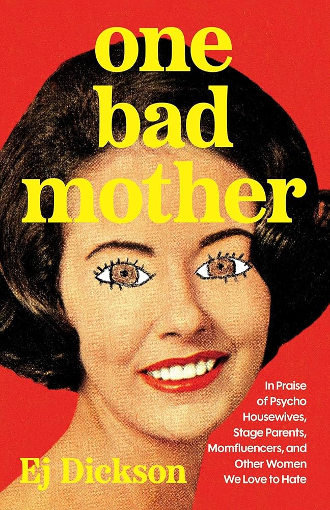 One Bad Mother: In Praise of Psycho Housewives, Stage Parents, Momfluencers, and Other Women We Love to Hate cover image