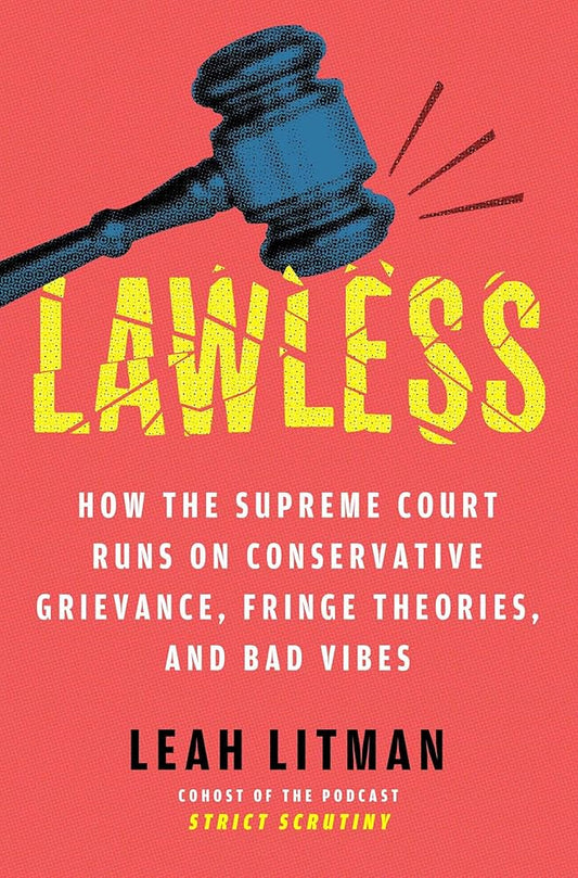 Lawless: How the Supreme Court Runs on Conservative Grievance, Fringe Theories, and Bad Vibes cover image