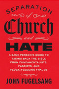 Separation of Church and Hate: A Sane Person's Guide to Taking Back the Bible from Fundamentalists, Fascists, and Flock-Fleecing Frauds cover image