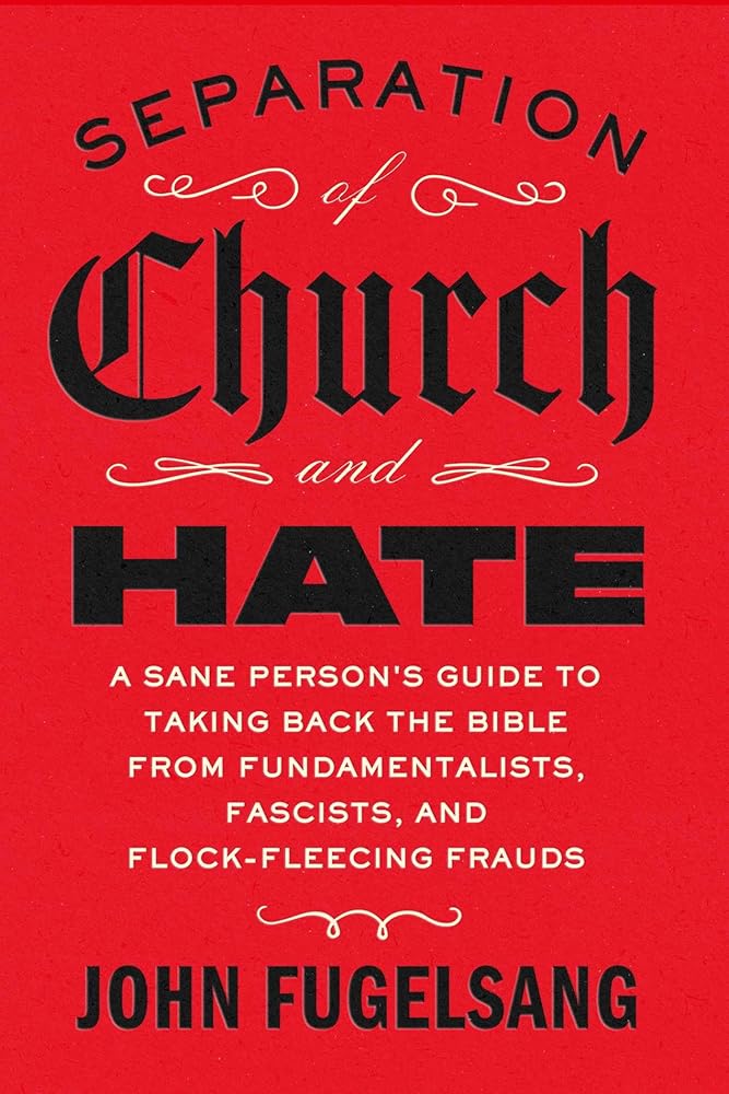 Separation of Church and Hate: A Sane Person's Guide to Taking Back the Bible from Fundamentalists, Fascists, and Flock-Fleecing Frauds cover image