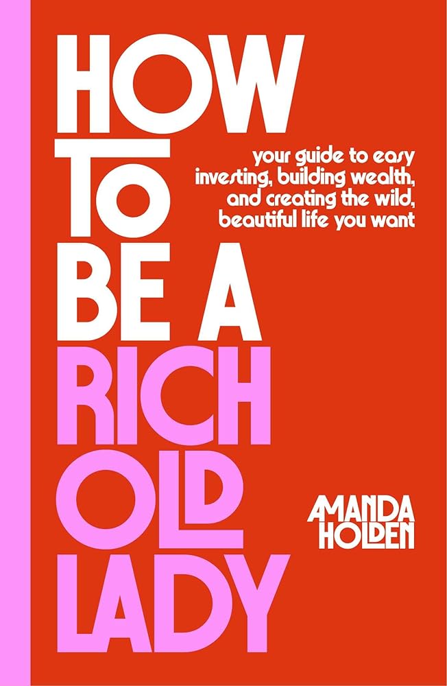 How to Be a Rich Old Lady: Your Guide to Easy Investing, Building Wealth, and Creating the Wild, Beautiful Life You Want cover image
