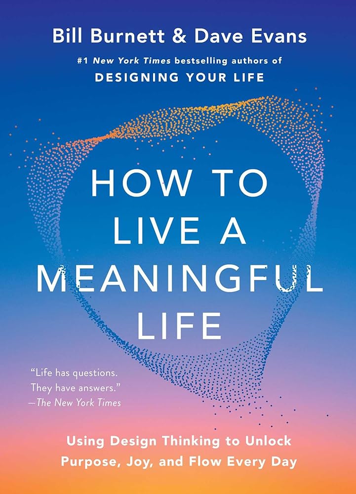 How to Live a Meaningful Life: Using Design Thinking to Unlock Purpose, Joy, and Flow Every Day cover image