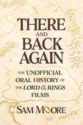 There and Back Again: The Unofficial Oral History of The Lord of the Rings Films cover image