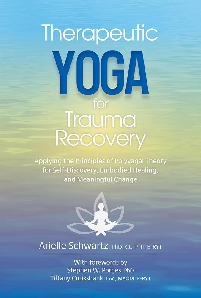 Therapeutic Yoga for Trauma Recovery: Applying the Principles of Polyvagal Theory for Self-Discovery, Embodied Healing, and Meaningful Change cover image