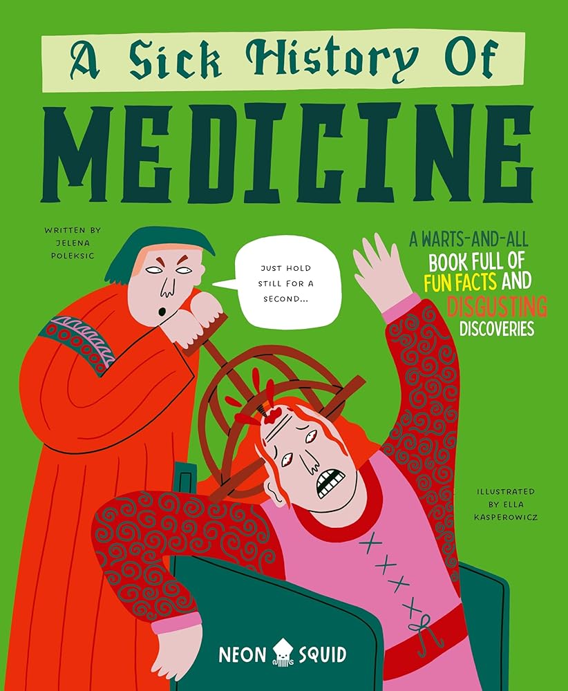 A Sick History of Medicine: A Warts-and-All Book Full of Fun Facts and Disgusting Discoveries (Wacky Histories) cover image