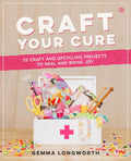 Craft Your Cure: 25 craft and upcycling projects to heal and bring joy cover image