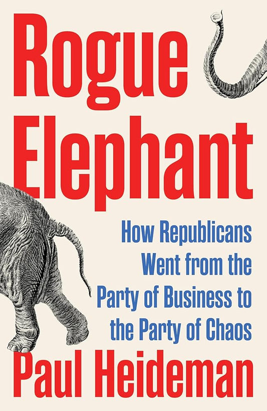 Rogue Elephant: How the Republicans Went from the Party of Business to the Party of Chaos cover image