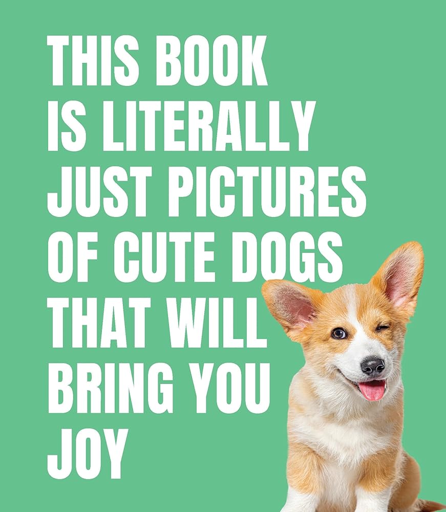 This Book is Literally Just Pictures of Cute Dogs That Will Bring You Joy cover image