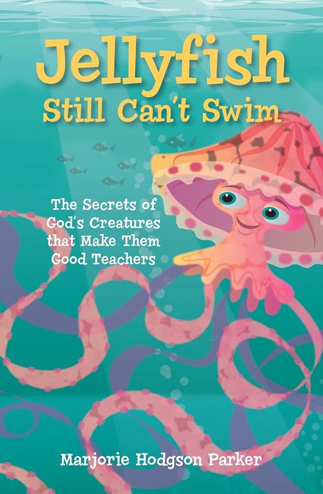 Jellyfish Still Can't Swim: Secrets of God's Creatures that Make Them Good Teachers cover image