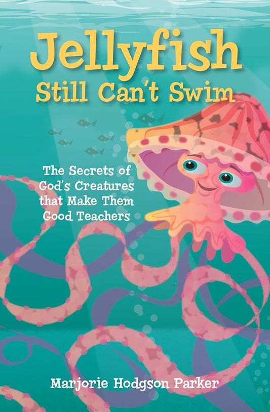 Jellyfish Still Can't Swim: Secrets of God's Creatures that Make Them Good Teachers cover image