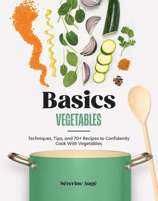 Basics: Vegetables: Techniques, Tips, and 70+ Recipes to Confidently Cook with Vegetables cover image
