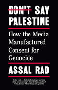 Don't Say Palestine: How the Media Manufactured Consent for Genocide cover image