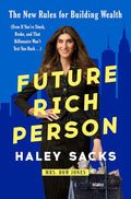 Future Rich Person: The New Rules for Building Wealth (Even if You're Stuck, Broke, and that Billionaire Won't Text You Back...) cover image