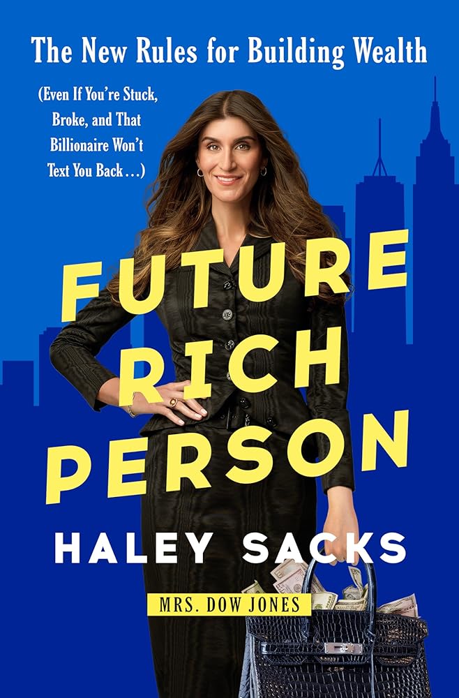 Future Rich Person: The New Rules for Building Wealth (Even if You're Stuck, Broke, and that Billionaire Won't Text You Back...) cover image
