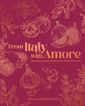 From Italy with Amore: Seasonal Italian Recipes for Those You Love cover image
