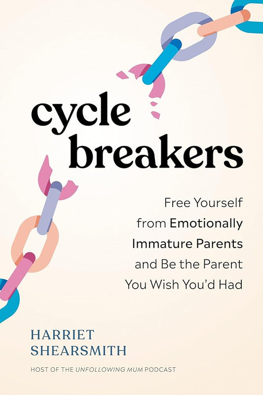 Cycle Breakers: Free Yourself from Emotionally Immature Parents and Be the Parent You Wish You'd Had cover image