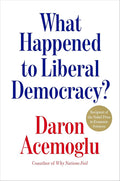 What Happened to Liberal Democracy?: Remaking a Politics of Shared Prosperity cover image