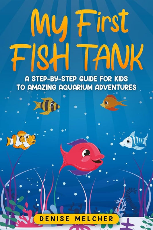 My First Fish Tank: A Step-by-Step Guide for Kids to Amazing Aquarium Adventures (Aquarium Adventures for Kids) cover image