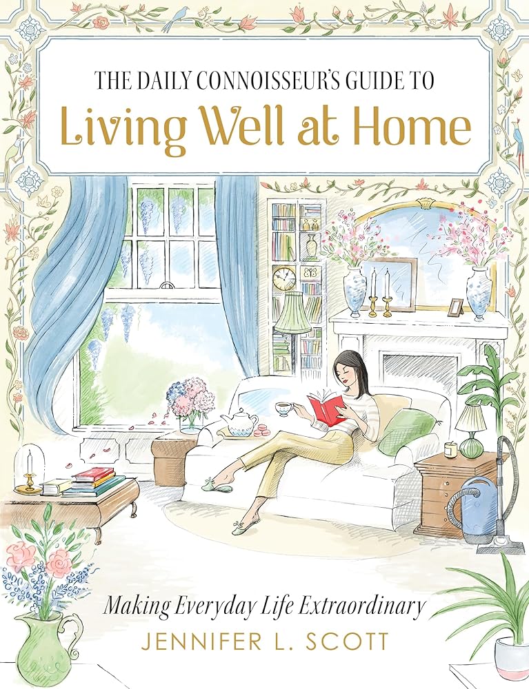 The Daily Connoisseur's Guide to Living Well at Home: Making Everyday Life Extraordinary cover image